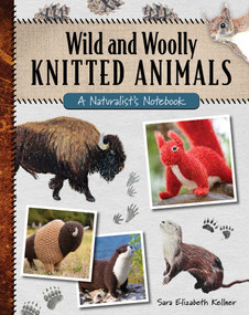 Wild and Woolly Knitted Animals (A Naturalist's Notebook) by Sara Elizabeth Kellner, Tanis Gray, 9780811771061
