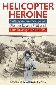 Helicopter Heroine (Valérie André-Surgeon, Pioneer Rescue Pilot, and Her Courage Under Fire) by Charles Morgan Evans, 9780811771924