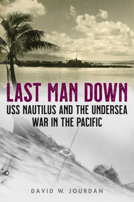 Last Man Down (USS Nautilus and the Undersea War in the Pacific) by David W. Jourdan, 9781493063956