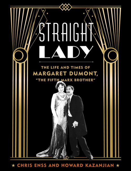 Straight Lady (The Life and Times of Margaret Dumont, "The Fifth Marx Brother") by Chris Enss, Howard Kazanjian, 9781493060405