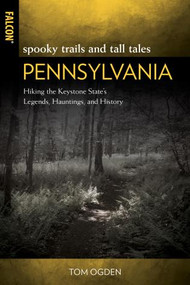 Spooky Trails and Tall Tales Pennsylvania (Hiking the Keystone State's Legends, Hauntings, and History) by Tom Ogden, 9781493058785