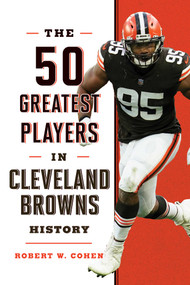 50 Greatest Players in Cleveland Browns History by Robert W. Cohen, 9781493062799