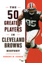 50 Greatest Players in Cleveland Browns History by Robert W. Cohen, 9781493062799