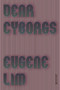 Dear Cyborgs (A Novel) by Eugene Lim, 9780374537111