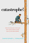 Catastrophe! (How Psychology Explains Why Good People Make Bad Situations Worse) by Christopher J. Ferguson, 9781633887954