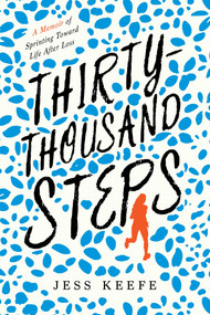Thirty-Thousand Steps (A Memoir of Sprinting toward Life after Loss) by Jess Keefe, 9781633888425