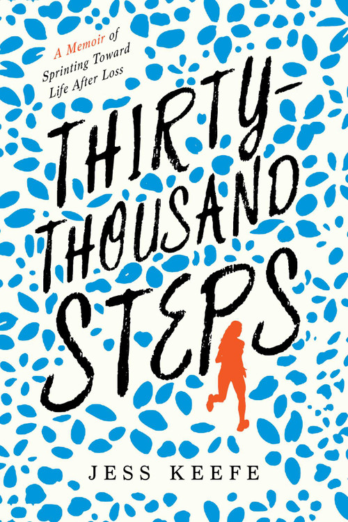 Thirty-Thousand Steps (A Memoir of Sprinting toward Life after Loss) by Jess Keefe, 9781633888425