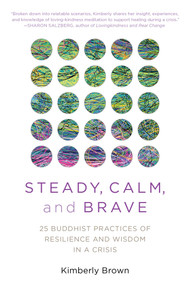 Steady, Calm, and Brave (25 Buddhist Practices of Resilience and Wisdom in a Crisis) by Kimberly Brown, 9781633888210