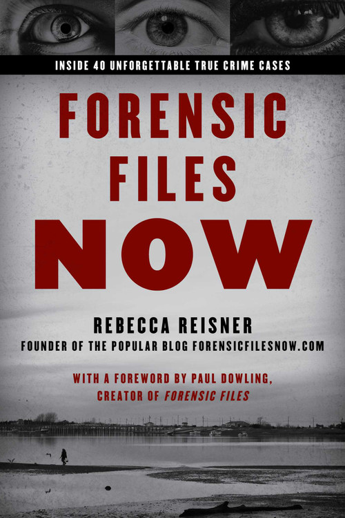 Forensic Files Now (Inside 40 Unforgettable True Crime Cases) by Rebecca Reisner, Paul Dowling, 9781633888289