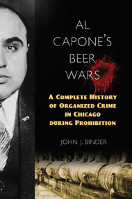 Al Capone's Beer Wars (A Complete History of Organized Crime in Chicago during Prohibition) - 9781633888326 by John J. Binder, 9781633888326