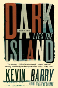 Dark Lies the Island (Stories) - 9781555976880 by Kevin Barry, 9781555976880