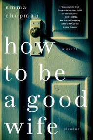 How To Be a Good Wife (A Novel) by Emma Chapman, 9781250054456