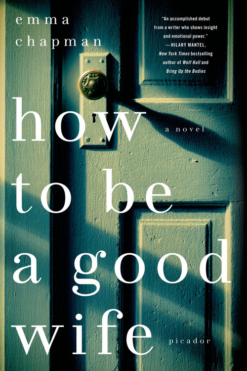 How To Be a Good Wife (A Novel) by Emma Chapman, 9781250054456