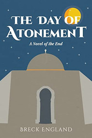 The Day of Atonement (A Novel of the End) by Breck England, 9781633537965
