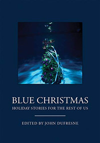 Blue Christmas (Holiday Stories for the Rest of Us (Holiday Fiction, for Readers of 12 Days at Bleakly Manor)) by John Dufresne, 9781642501681