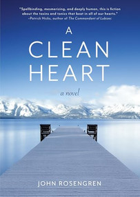 A Clean Heart (A Novel (Alcoholism, Dysfunctional Family, Recovery, Redemption, 12-Steps)) by John Rosengren, 9781642501926