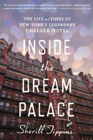 Inside The Dream Palace (The Life and Times of New York's Legendary Chelsea Hotel) by Sherill Tippins, 9780544334472