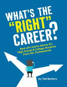 What's the "Right" Career? (Useful, Real-Life Advice for High School & College Students from 50+ Professionals) by Tad Berkery, 9781646870493