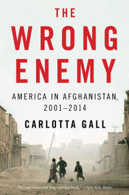 The Wrong Enemy (America in Afghanistan, 2001-2014) by Carlotta Gall, 9780544538566