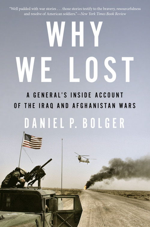 Why We Lost (A General's Inside Account of the Iraq and Afghanistan Wars) by Daniel Bolger, 9780544570412
