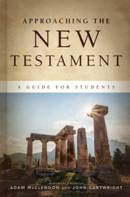Approaching the New Testament (A Guide for Students) by Adam McClendon, John Cartwright, 9781087729121