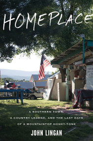 Homeplace (A Southern Town, a Country Legend, and the Last Days of a Mountaintop Honky-Tonk) by John Lingan, 9780544932531