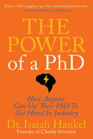 The Power of a PhD (How Anyone Can Use Their PhD to Get Hired in Industry) by Dr. Isaiah Hankel, 9781631958465