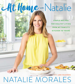 At Home With Natalie (Simple Recipes for Healthy Living from My Family's Kitchen to Yours) by Natalie Morales, 9780544974494