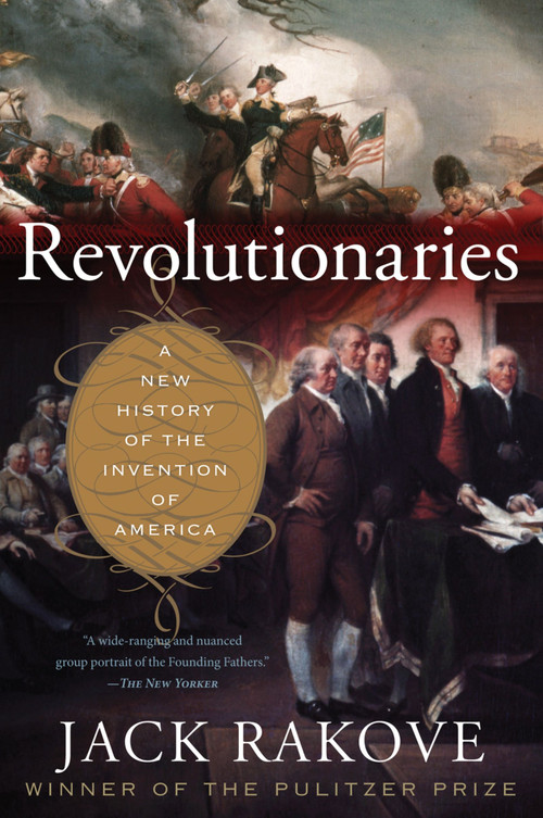 Revolutionaries (A New History of the Invention of America) by Jack Rakove, 9780547521879