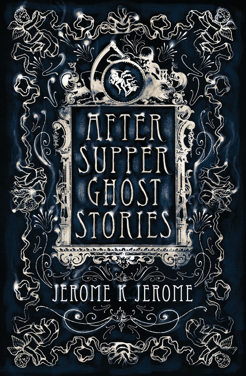 After-Supper Ghost Stories (Annotated Edition) by Jerome K. Jerome, 9781847496225