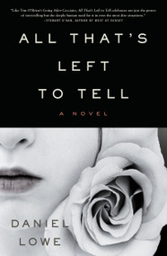 All That's Left to Tell (A Novel) by Daniel Lowe, 9781250085566