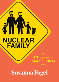 Nuclear Family (A Tragicomic Novel in Letters) by Susanna Fogel, 9781250165237