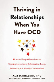 Thriving in Relationships When You Have OCD (How to Keep Obsessions and Compulsions from Sabotaging Love, Friendship, and Family Connections) by Amy Mariaskin, Kimberley Quinlan, 9781648480584