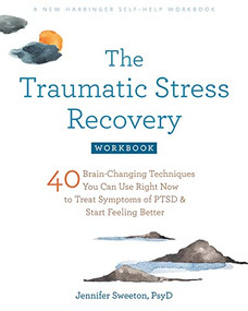 The Traumatic Stress Recovery Workbook (40 Brain-Changing Techniques You Can Use Right Now to Treat Symptoms of PTSD and Start Feeling Better) by Jennifer Sweeton, 9781684038848