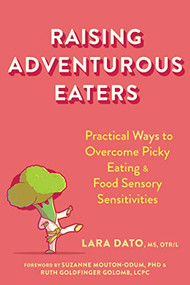 Raising Adventurous Eaters (Practical Ways to Overcome Picky Eating and Food Sensory Sensitivities) by Lara Dato, Suzanne Mouton-Odum, Ruth Goldfinger Golomb, 9781684039524