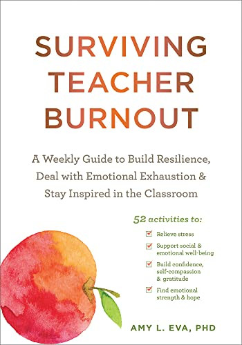 Surviving Teacher Burnout (A Weekly Guide to Build Resilience, Deal with Emotional Exhaustion, and Stay Inspired in the Classroom) by Amy L. Eva, 9781684039791