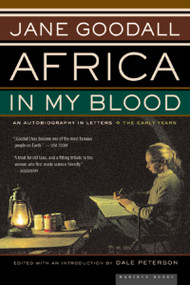 Africa In My Blood (An Autobiography in Letters: The Early Years) by Jane Goodall, Dale Peterson, 9780618127351