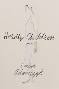 Hardly Children (Stories) by Laura Adamczyk, 9780374167899