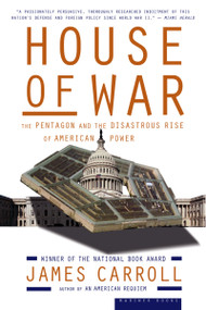 House Of War (The Pentagon and the Disastrous Rise of American Power) by James Carroll, 9780618872015