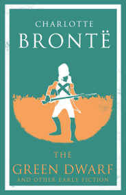 The Green Dwarf and Other Early Fiction (Annotated Edition) by Charlotte Brontë, 9781847497611