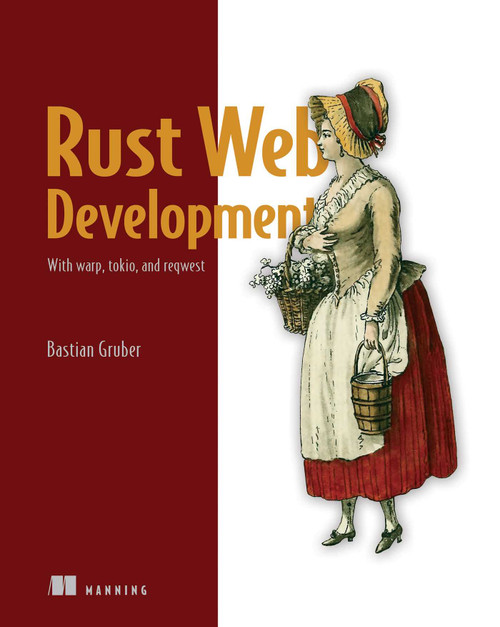 Rust Web Development (With warp, tokio, and reqwest) by Bastian Gruber, 9781617299001