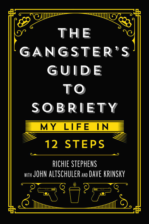 The Gangster's Guide to Sobriety (My Life in 12 Steps) by Richie Stephens, John  Altschuler, Dave Krinsky, 9781637581902