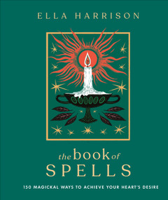 The Book of Spells (150 Magickal Ways to Achieve Your Heart's Desire) by Ella Harrison, 9780744058376