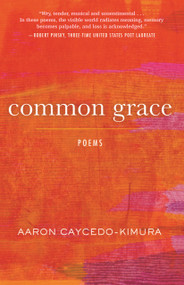 Common Grace (Poems) by Aaron Caycedo-Kimura, 9780807015889