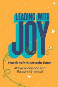Leading with Joy (Practices for Uncertain Times) by Akaya Windwood, Rajasvini Bhansali, 9781523002825