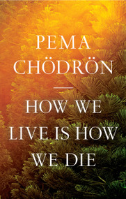 How We Live Is How We Die by Pema Chodron, 9781611809244
