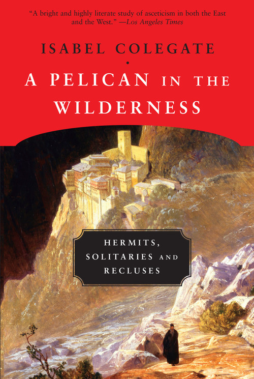A Pelican in the Wilderness (Hermits, Solitaries, and Recluses) by Isabel Colegate, 9781582435916