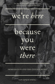 We're Here Because You Were There (Immigration and the End of Empire) - 9781839767999 by Ian Patel, 9781839767999