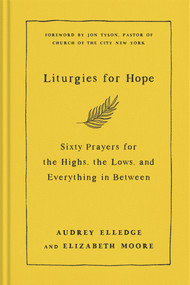 Liturgies for Hope (Sixty Prayers for the Highs, the Lows, and Everything in Between) by Audrey Elledge, Elizabeth Moore, Jon Tyson, 9780593442807