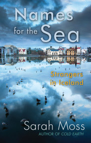 Names for the Sea (Strangers in Iceland) by Sarah Moss, 9781619021228